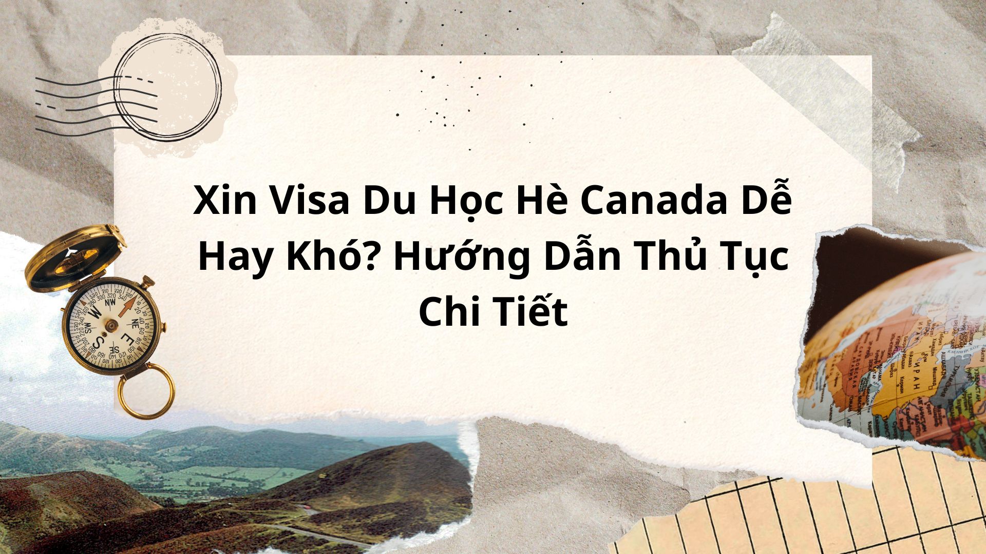 Xin Visa Du Học Hè Canada Dễ Hay Khó? Hướng Dẫn Thủ Tục Chi Tiết